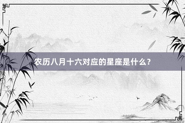 农历八月十六对应的星座是什么？