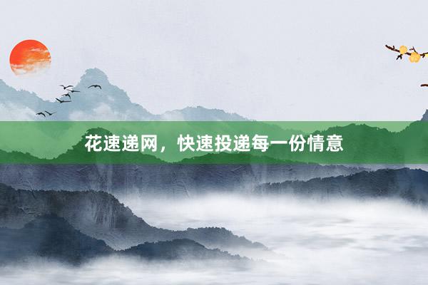 花速递网，快速投递每一份情意
